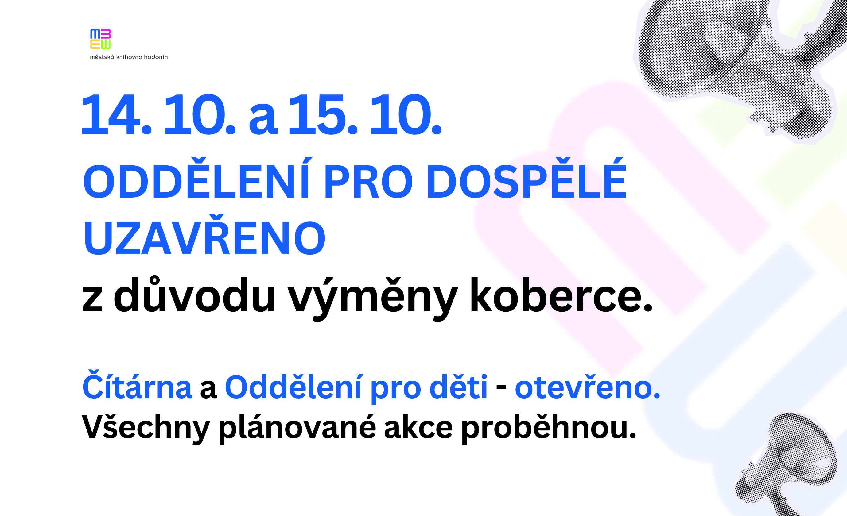 Z důvodu výměny koberce bude dne 14.10. a 15.10. Oddělení pro dospělé uzavřeno.
Oddělení Čítárna a Oddělení pro děti budou otevřeny a všechny plánované akce proběhnou.